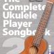 COMPLETE UKULELE PLAYER SONGBOOK 2