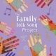 THE FAMILY FOLK SONG PROJECT