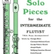 SOLO PIECES FOR THE INTERMEDIATE FLUTIST BK/OA/PDF